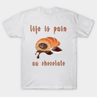 life is pain au chocolate T-Shirt